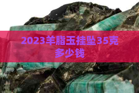 2023羊脂玉挂坠35克多少钱