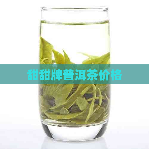 甜甜牌普洱茶价格