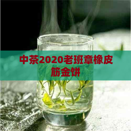 中茶2020老班章橡皮筋金饼