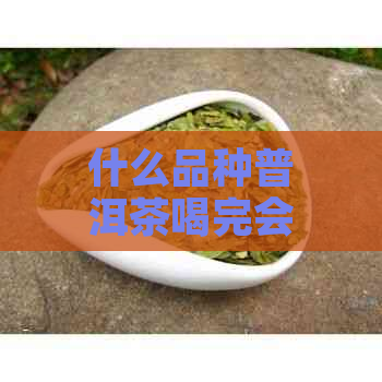 什么品种普洱茶喝完会冒汗