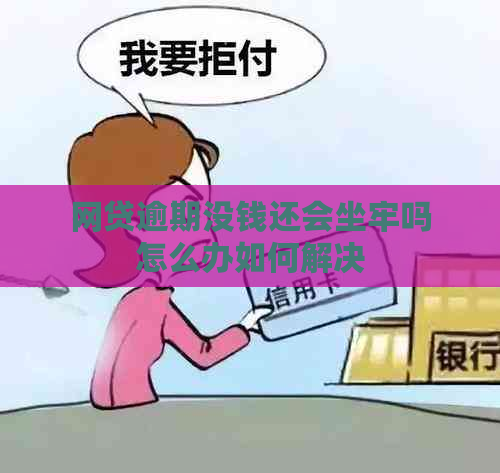 网贷逾期没钱还会坐牢吗怎么办如何解决