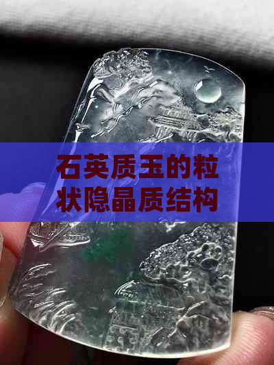 石英质玉的粒状隐晶质结构和粒状结构哪个好