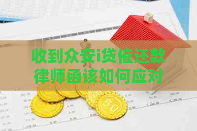 收到众安i贷催还款律师函该如何应对