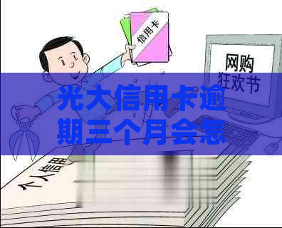 光大信用卡逾期三个月会怎么处理