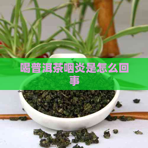 喝普洱茶咽炎是怎么回事