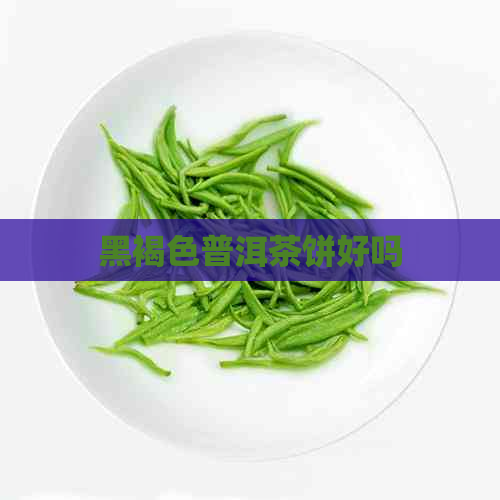 黑褐色普洱茶饼好吗