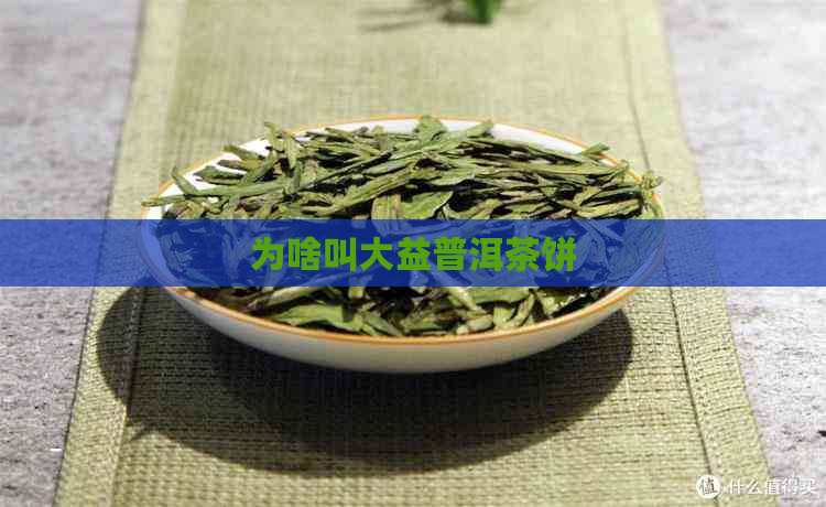 为啥叫大益普洱茶饼