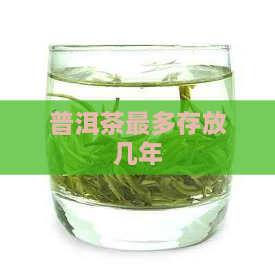 普洱茶最多存放几年