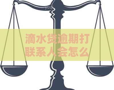 滴水贷逾期打联系人会怎么处理