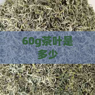 60g茶叶是多少