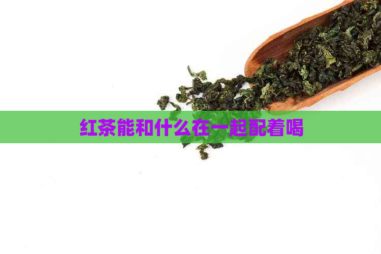 红茶能和什么在一起配着喝