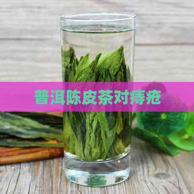 普洱陈皮茶对痔疮