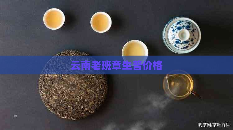 云南老班章生普价格