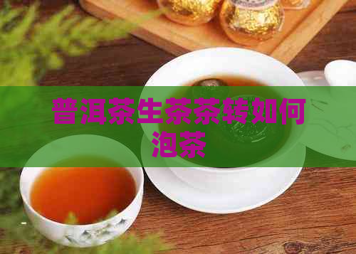 普洱茶生茶茶转如何泡茶