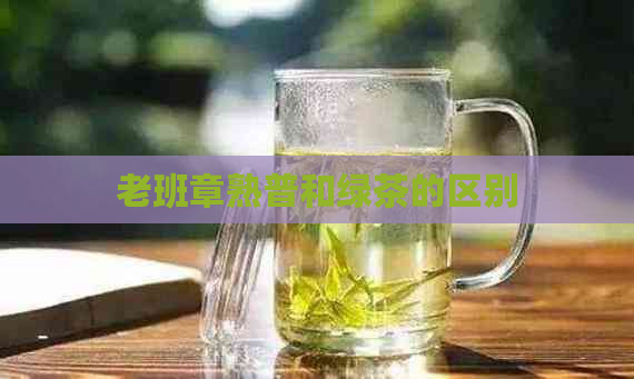 老班章熟普和绿茶的区别