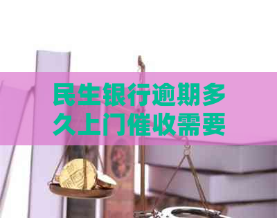 民生银行逾期多久上门需要注意哪些事项