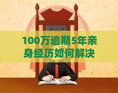 100万逾期5年亲身经历如何解决