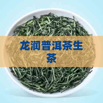 龙润普洱茶生茶