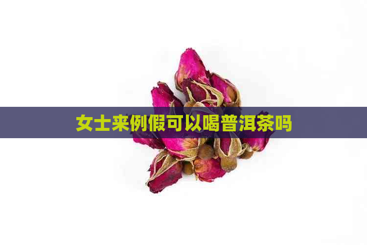 女士来例假可以喝普洱茶吗