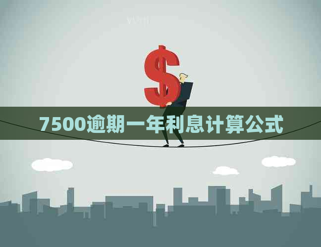 7500逾期一年利息计算公式