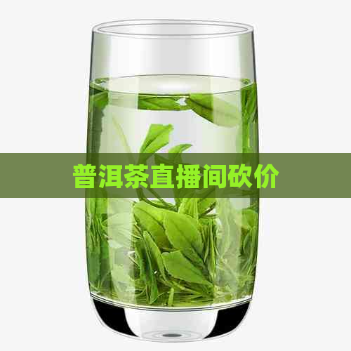 普洱茶直播间砍价