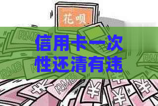 信用卡一次性还清有违约金吗