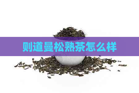 则道曼松熟茶怎么样