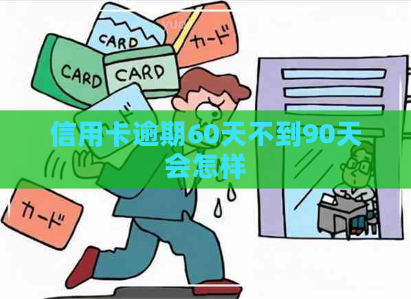 信用卡逾期60天不到90天会怎样