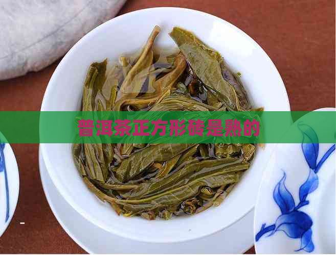 普洱茶正方形砖是熟的