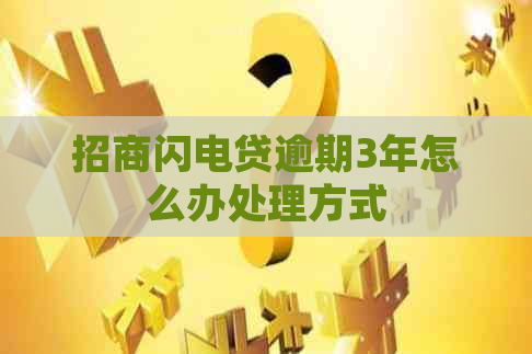 招商闪电贷逾期3年怎么办处理方式