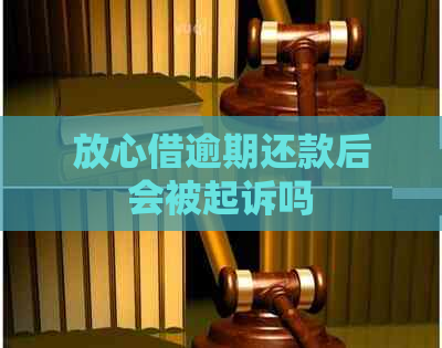 放心借逾期还款后会被起诉吗