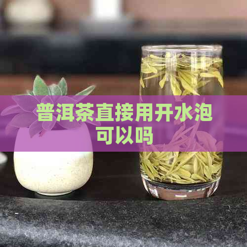 普洱茶直接用开水泡可以吗