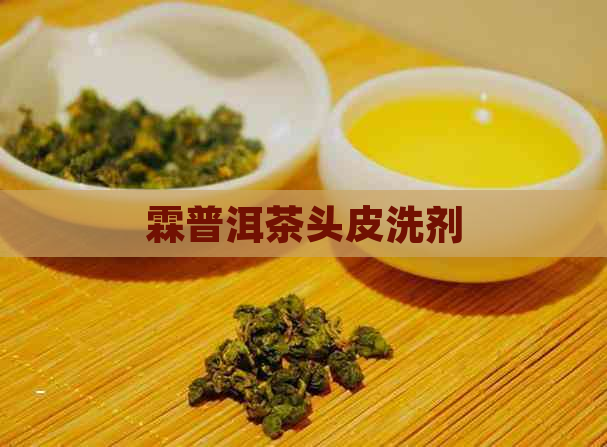 霖普洱茶头皮洗剂