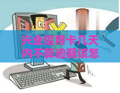 兴业信用卡几天内不算逾期该怎么算