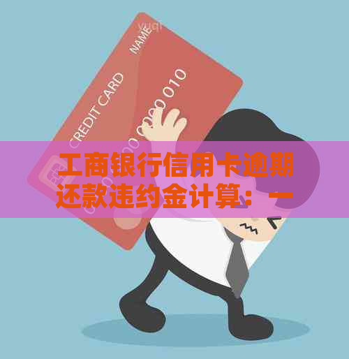 工商银行信用卡逾期还款违约金计算：一天的费用是多少？