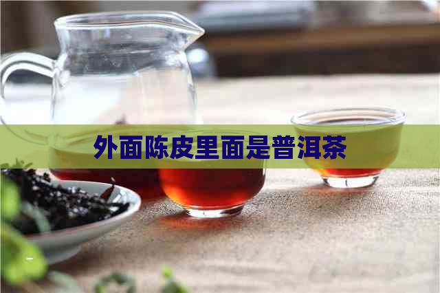 外面陈皮里面是普洱茶