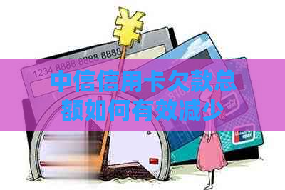 中信信用卡欠款总额如何有效减少