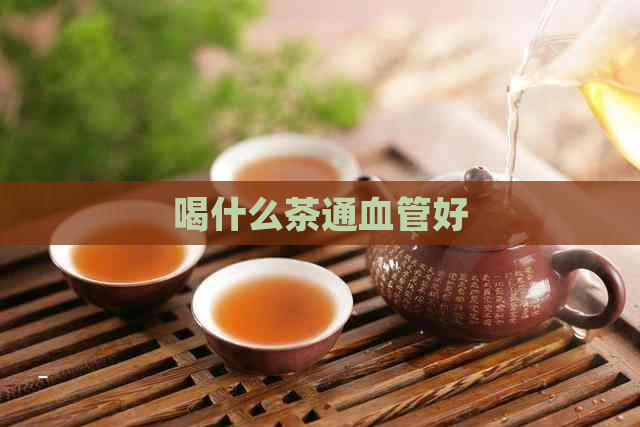 喝什么茶通血管好