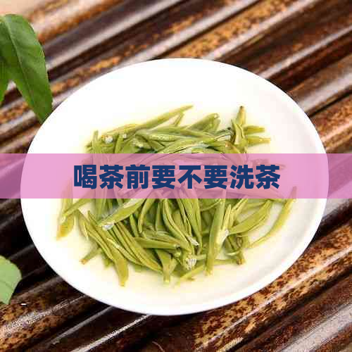 喝茶前要不要洗茶