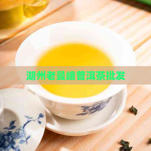 湖州老曼峨普洱茶批发