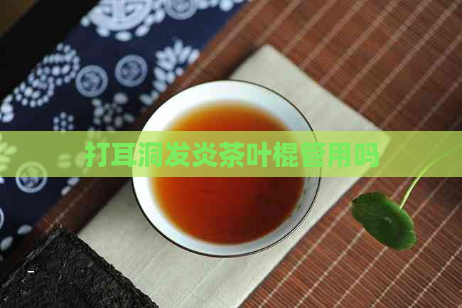 打耳洞发炎茶叶棍管用吗