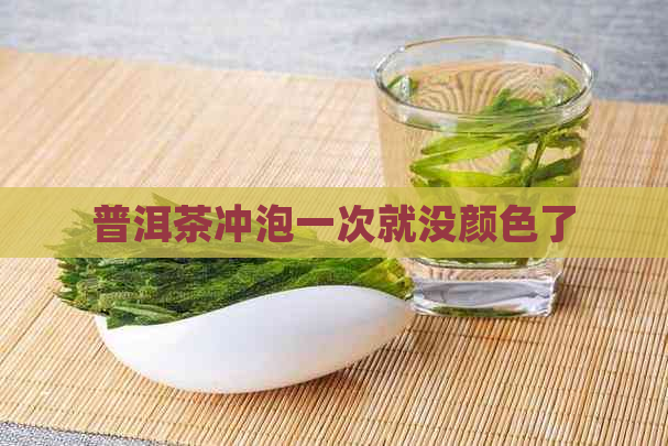 普洱茶冲泡一次就没颜色了