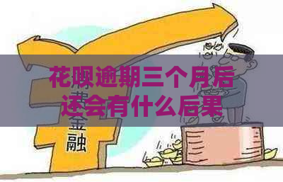 花呗逾期三个月后还会有什么后果