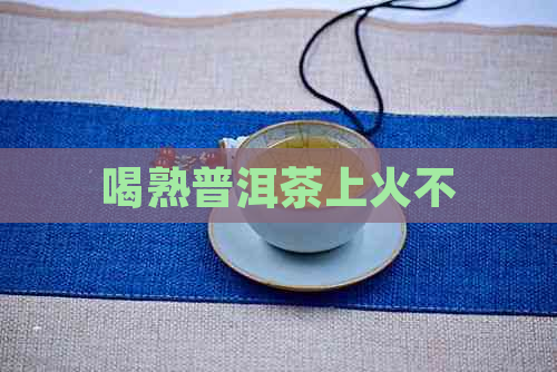 喝熟普洱茶上火不