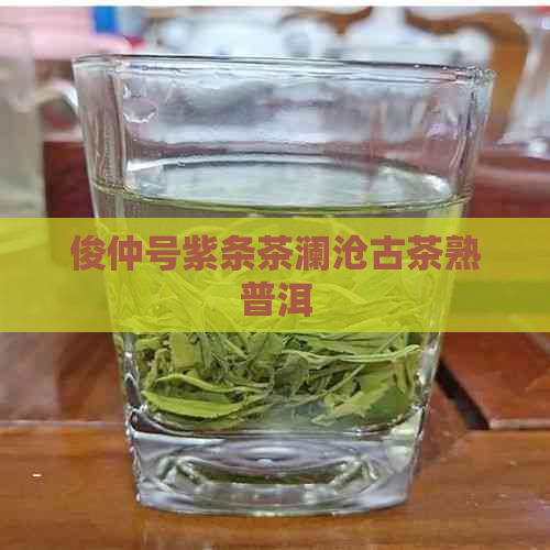 俊仲号紫条茶澜沧古茶熟普洱