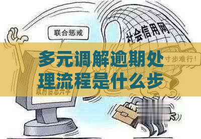 多元调解逾期处理流程是什么步骤