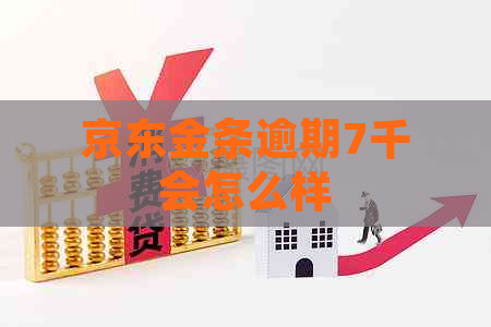 京东金条逾期7千会怎么样