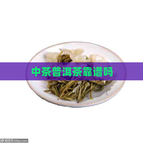 中茶普洱茶靠谱吗