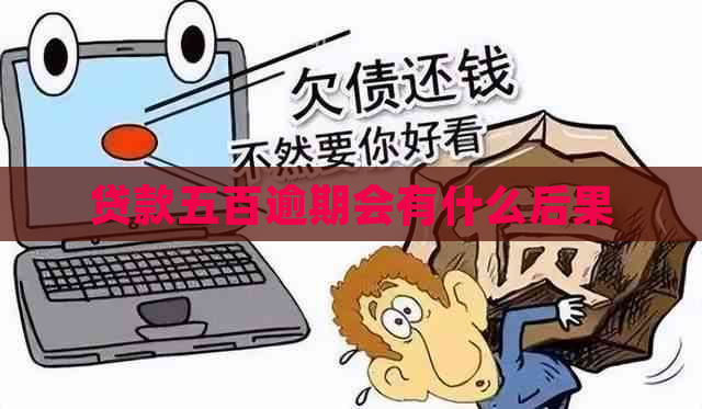 贷款五百逾期会有什么后果