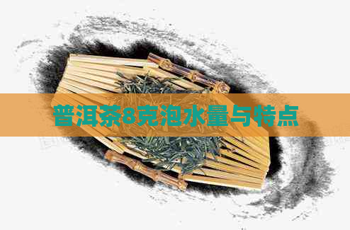 普洱茶8克泡水量与特点